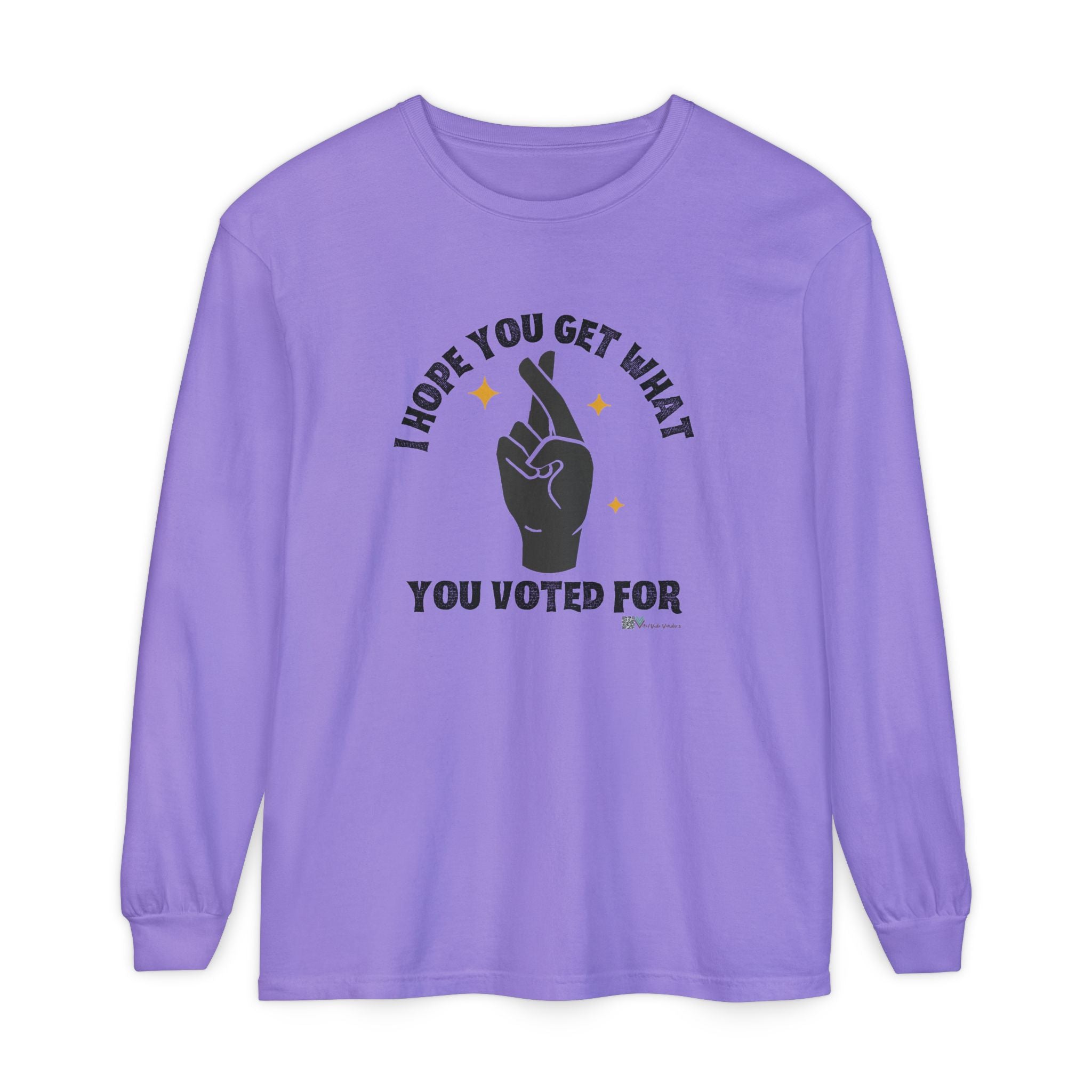 Hope You Get What You Voted For - Long Sleeve T-Shirt