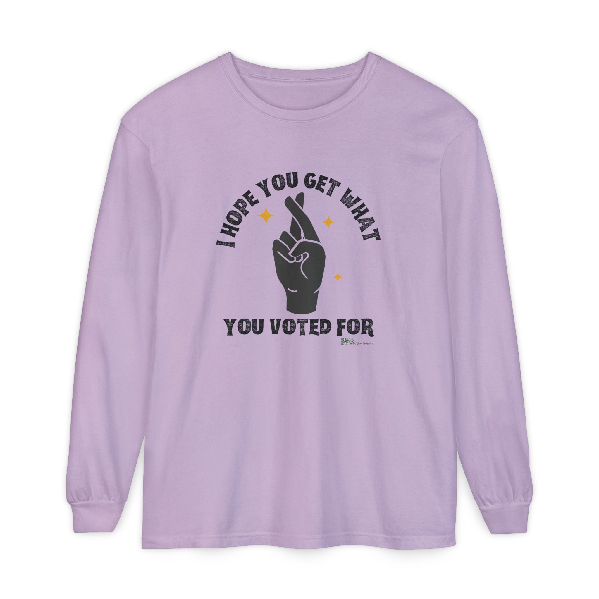 Hope You Get What You Voted For - Long Sleeve T-Shirt