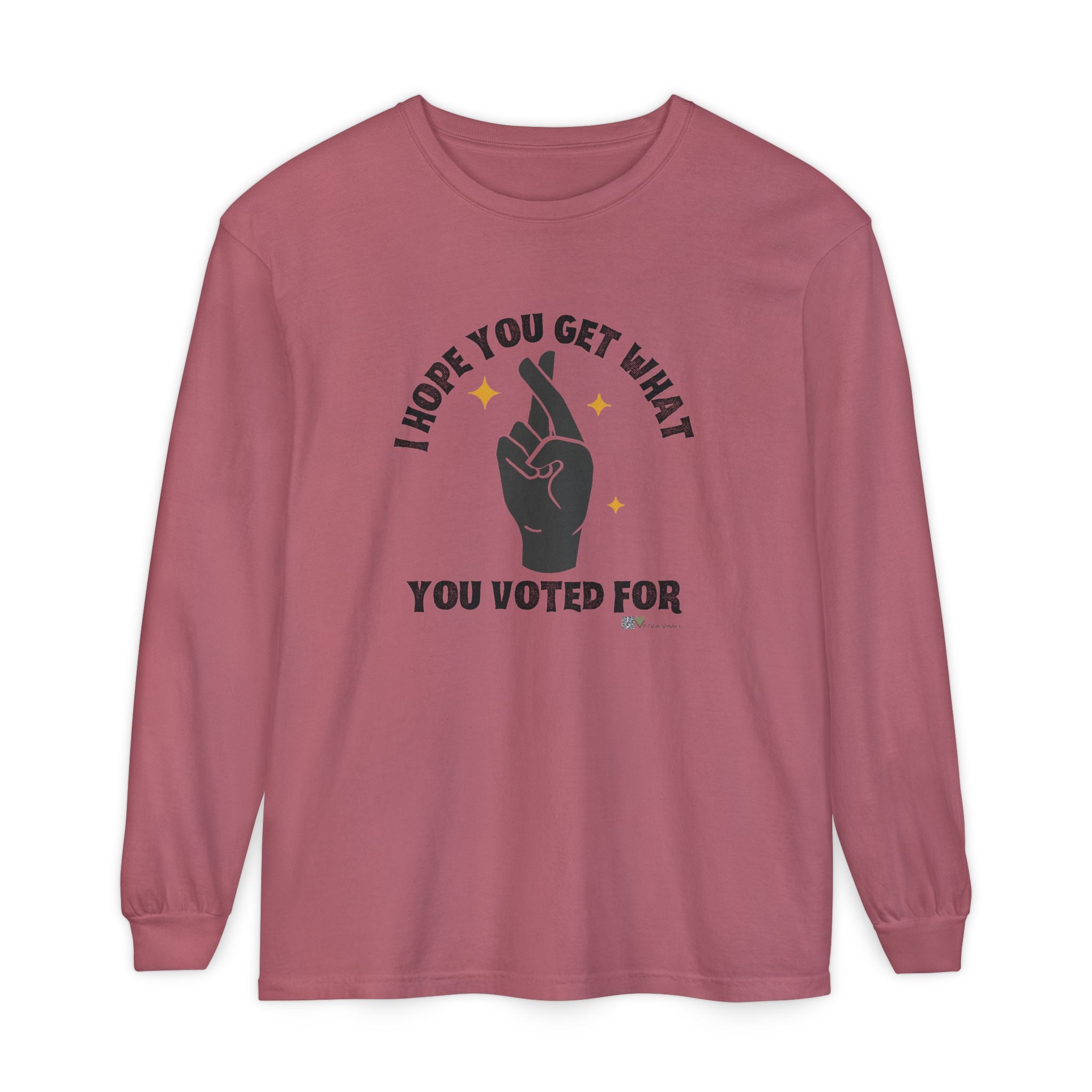 Hope You Get What You Voted For - Long Sleeve T-Shirt