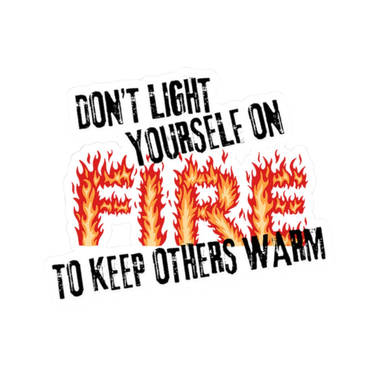 **Don't Light Yourself on Fire to Keep Others Warm Sticker**