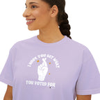 Boxy Cropped Tee- I Hope You Get What You Voted For