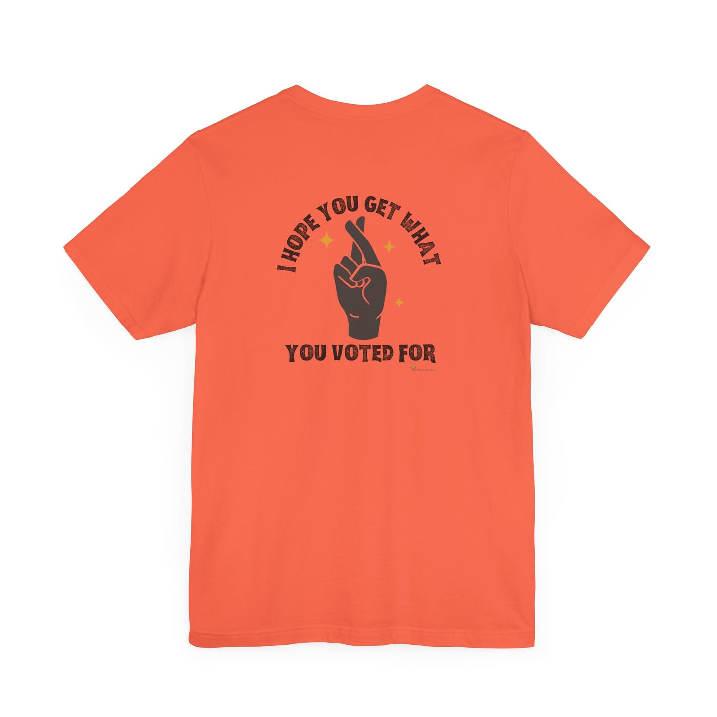 Hope You Get What You Voted For - Jersey Tee