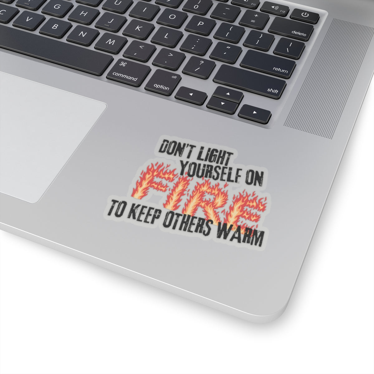 **Don't Light Yourself on Fire to Keep Others Warm Sticker**