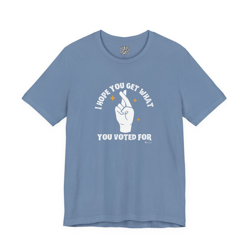 I Hope You Get What You Voted For - Jersey Tee
