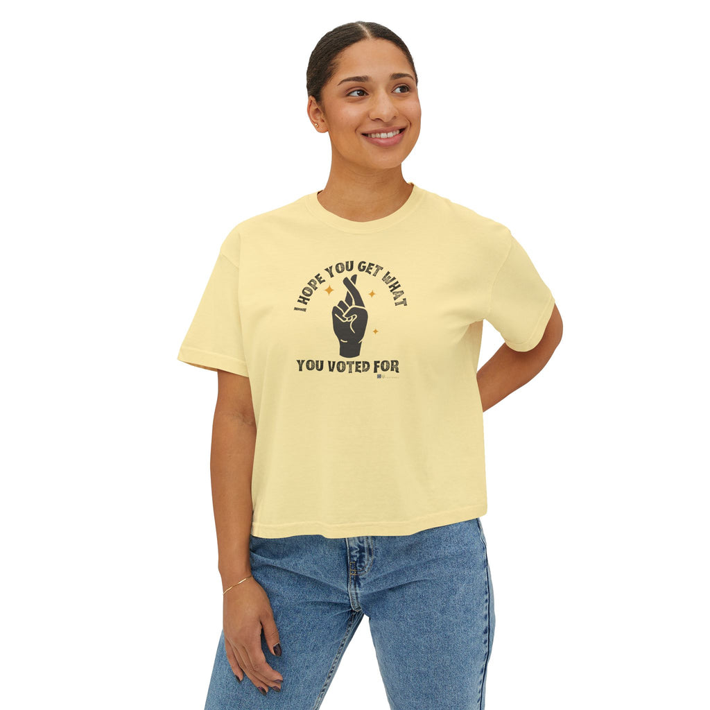 Boxy Cropped Tee- I Hope You Get What You Voted For