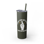 Get What You Voted For Skinny Tumbler – Consequences Brewing Daily