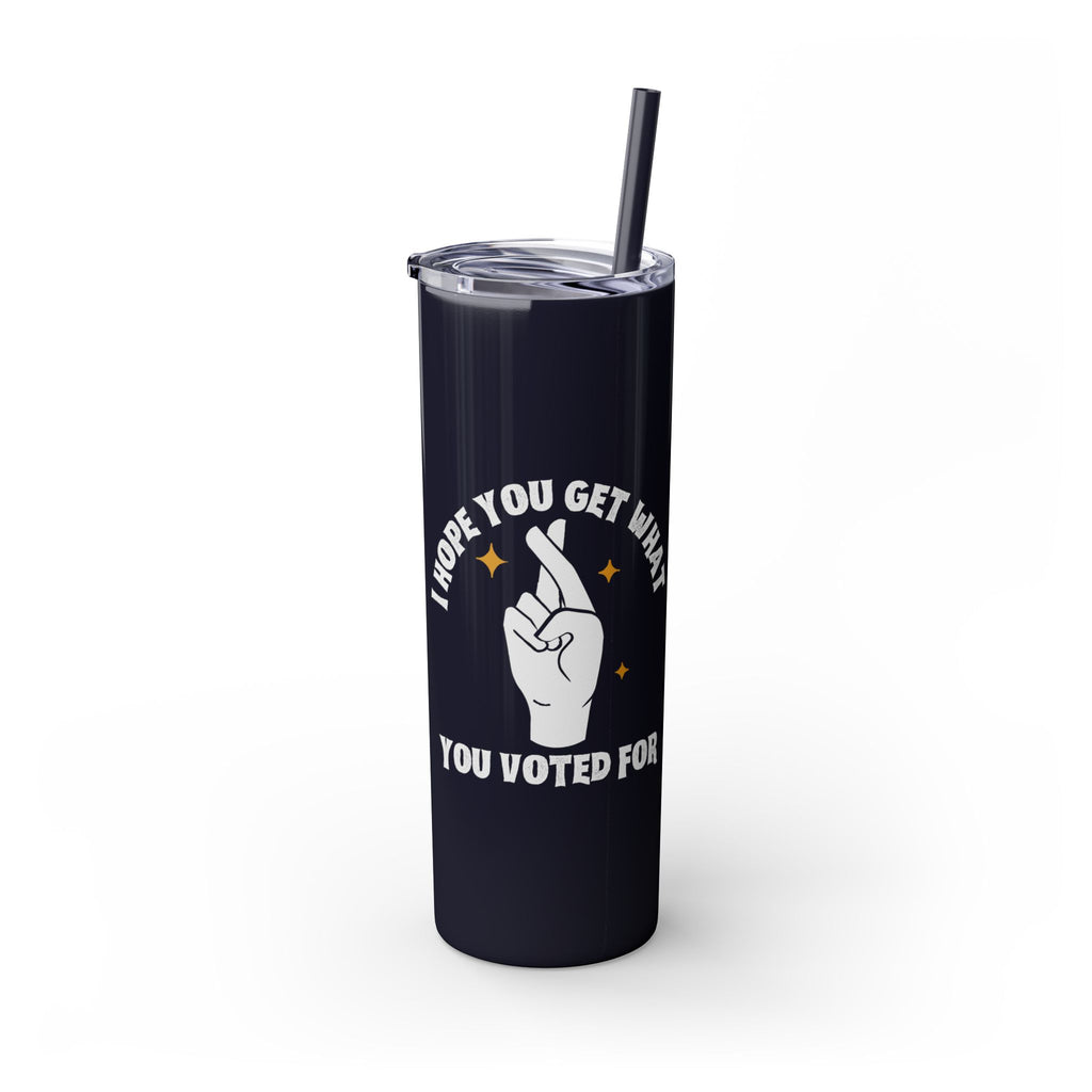 Get What You Voted For Skinny Tumbler – Consequences Brewing Daily