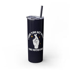 Get What You Voted For Skinny Tumbler – Consequences Brewing Daily