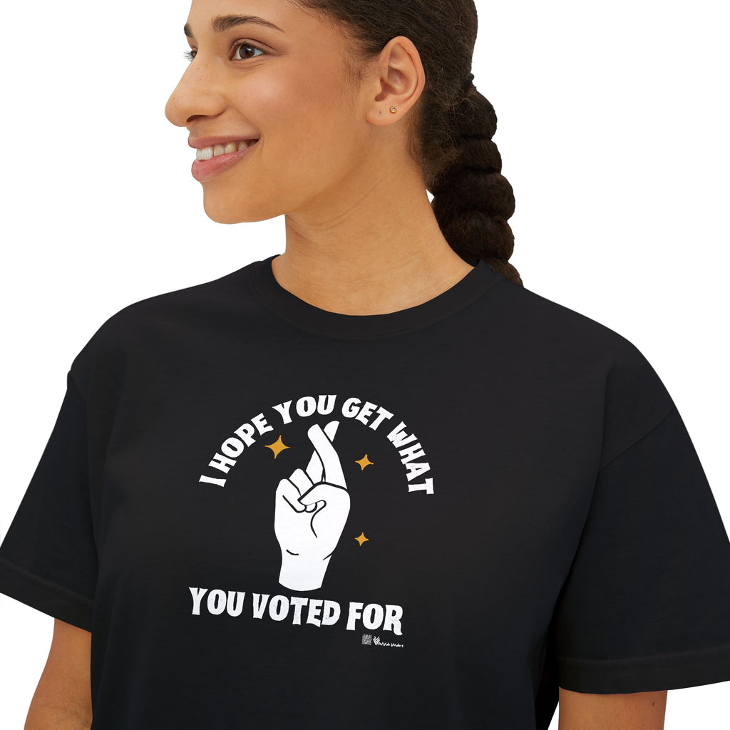 Boxy Cropped Tee- I Hope You Get What You Voted For