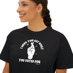Boxy Cropped Tee- I Hope You Get What You Voted For