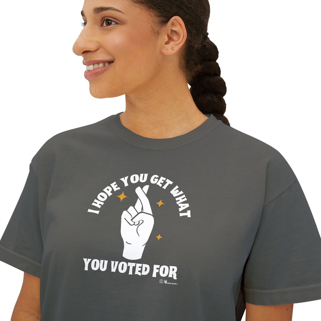 Boxy Cropped Tee- I Hope You Get What You Voted For