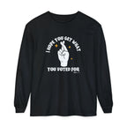 Hope You Get What You Voted For - Long Sleeve T-Shirt