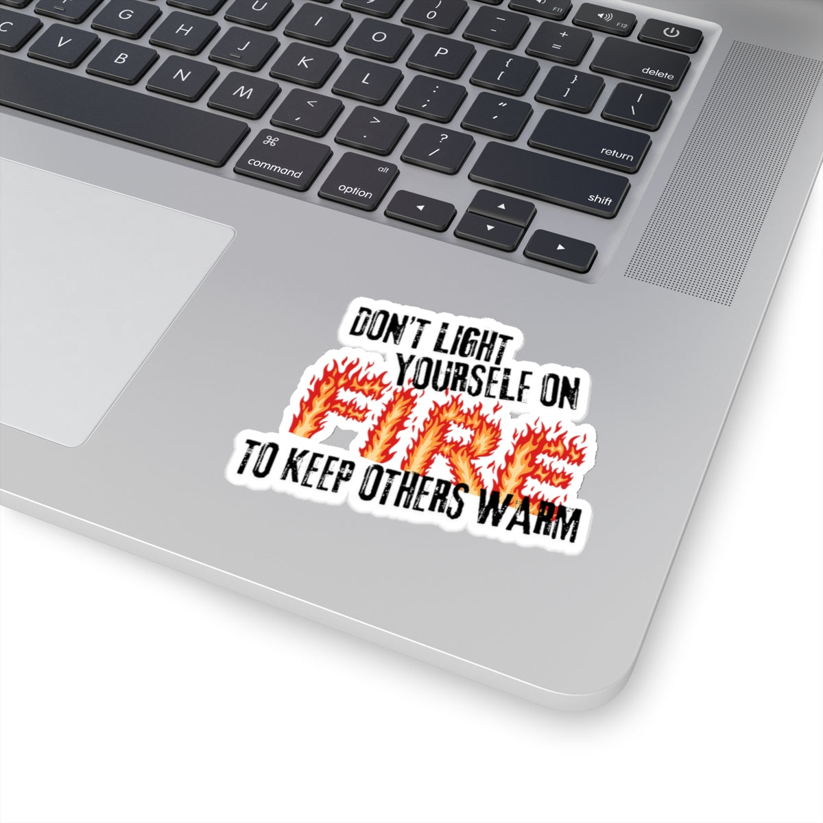 **Don't Light Yourself on Fire to Keep Others Warm Sticker**