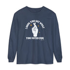Hope You Get What You Voted For - Long Sleeve T-Shirt