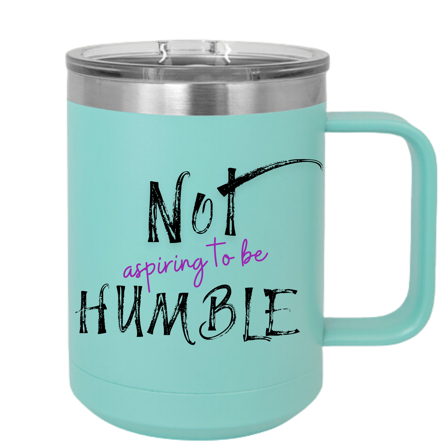 **Not Aspiring to Be Humble 15 oz Insulated Mug with Lid**