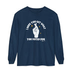 Hope You Get What You Voted For - Long Sleeve T-Shirt