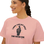 Boxy Cropped Tee- I Hope You Get What You Voted For