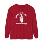 Hope You Get What You Voted For - Long Sleeve T-Shirt