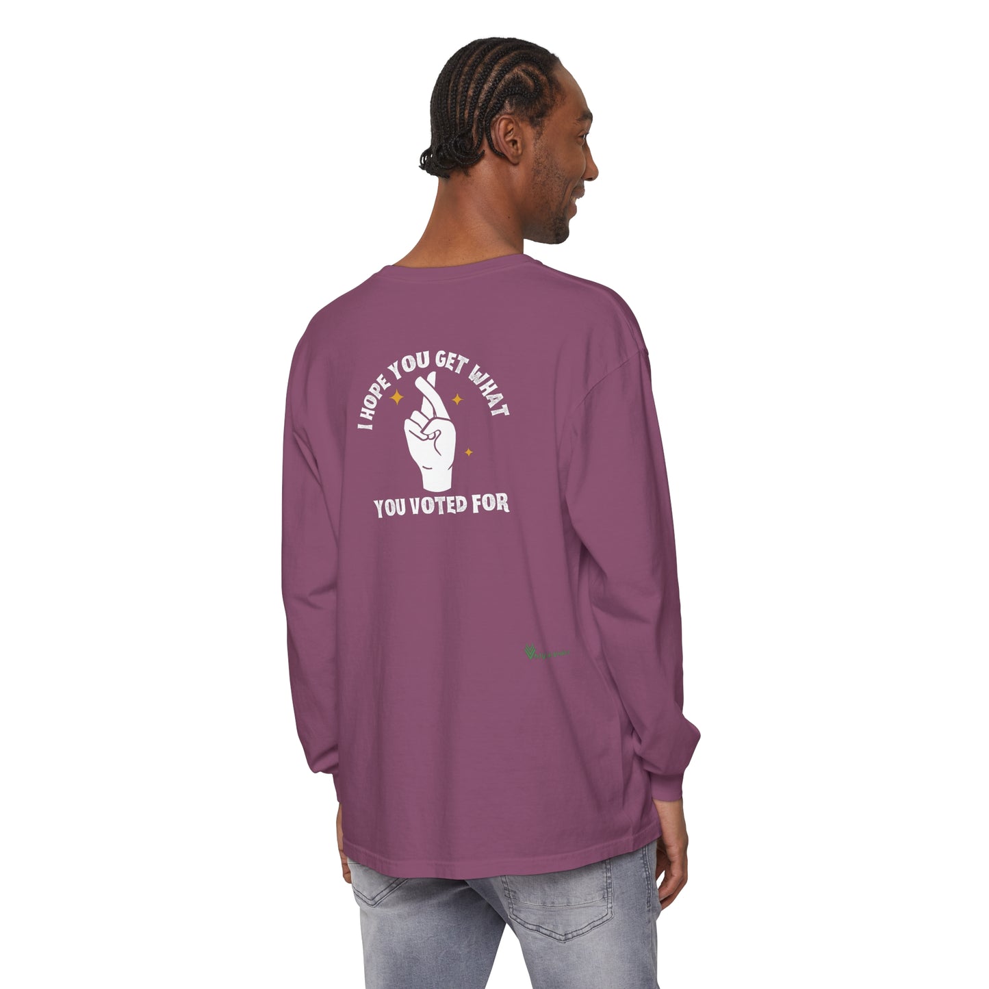 Hope You Get What You Voted For - Long Sleeve T-Shirt