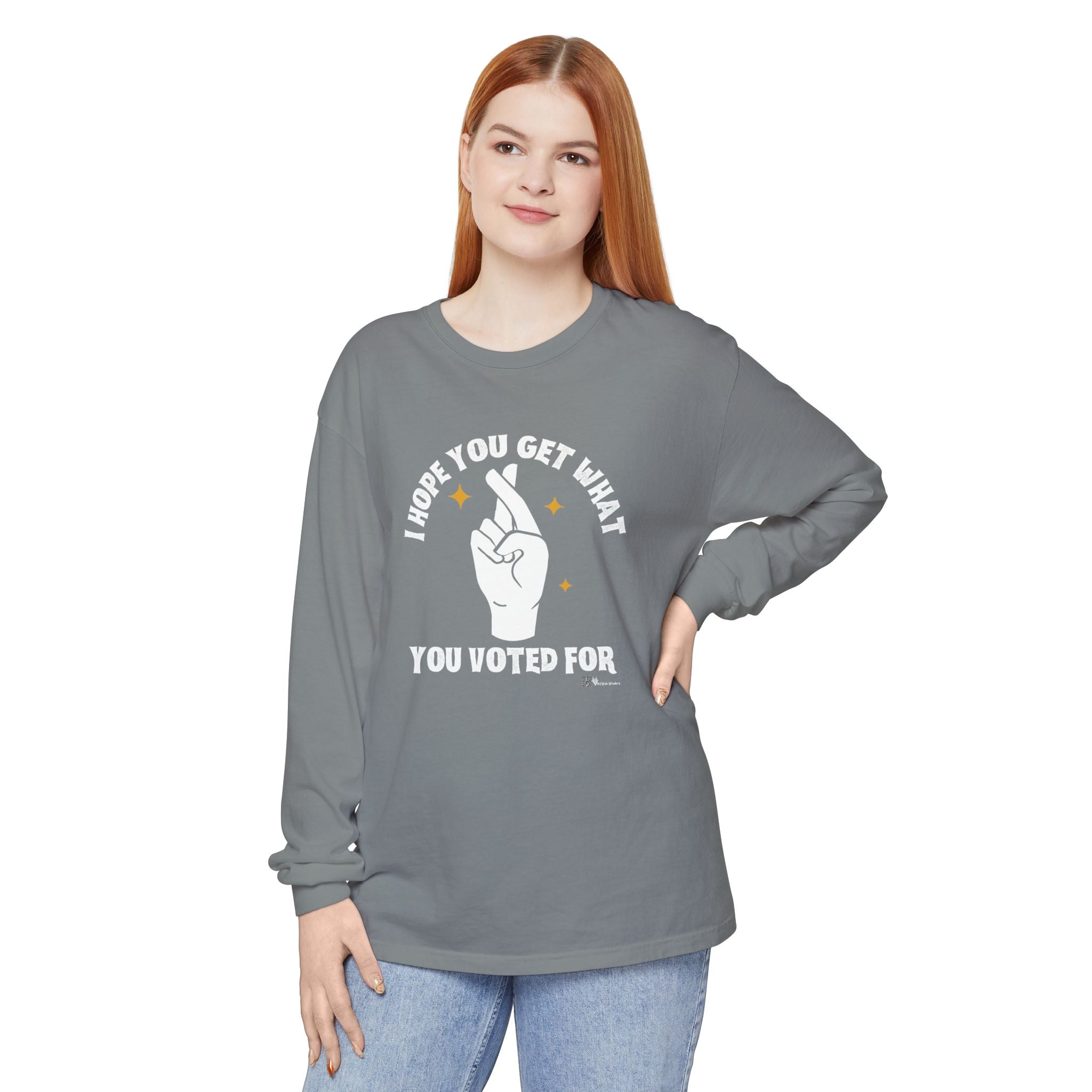 Hope You Get What You Voted For - Long Sleeve T-Shirt