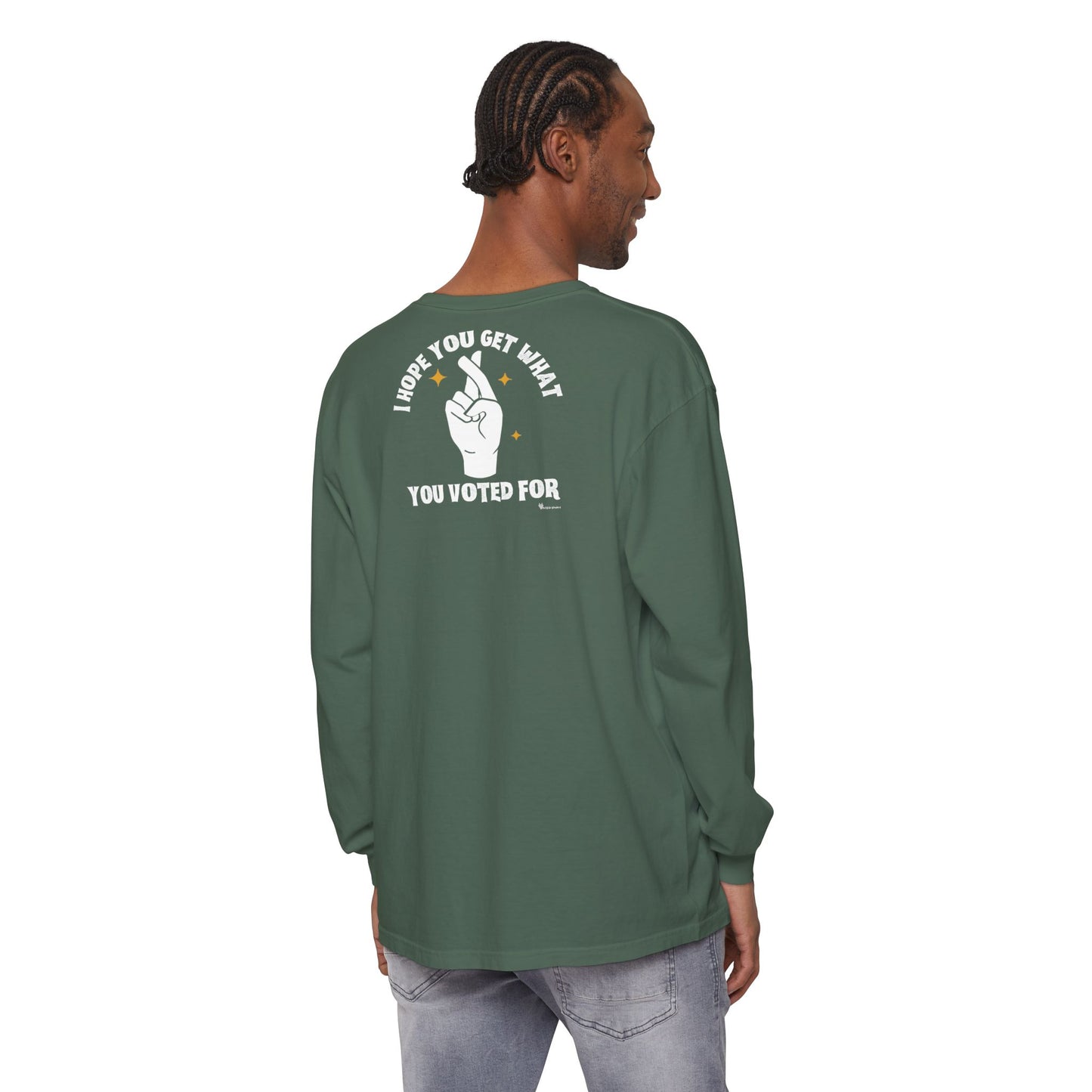 Hope You Get What You Voted For - Long Sleeve T-Shirt