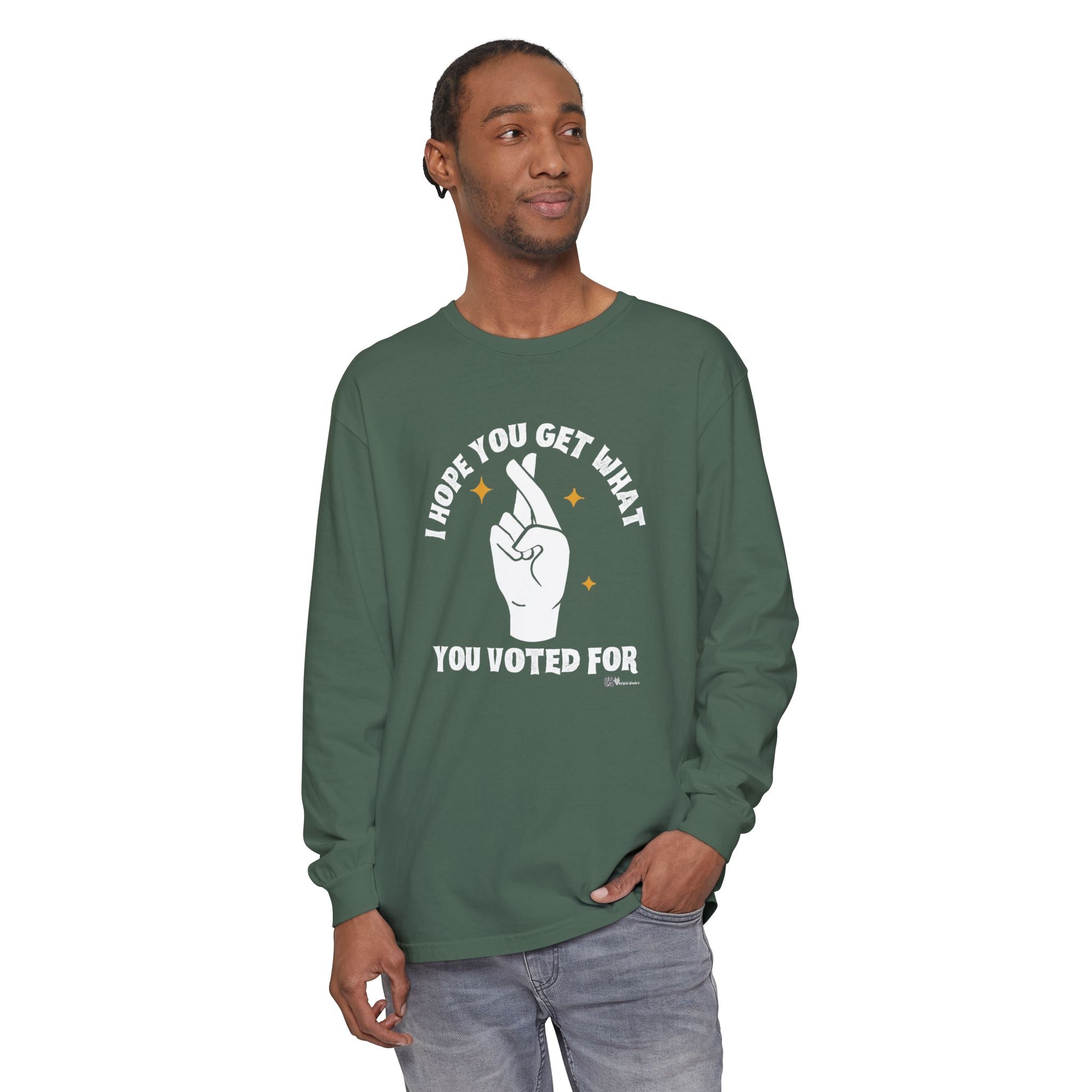 Hope You Get What You Voted For - Long Sleeve T-Shirt
