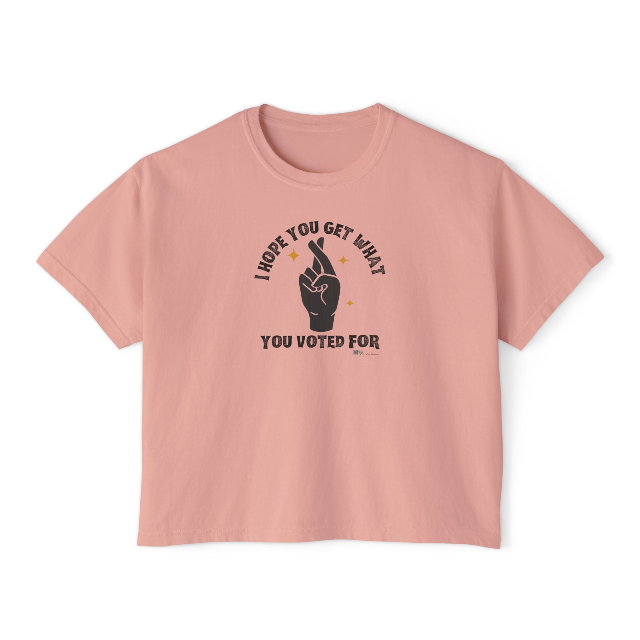 Boxy Cropped Tee- I Hope You Get What You Voted For