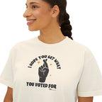Boxy Cropped Tee- I Hope You Get What You Voted For