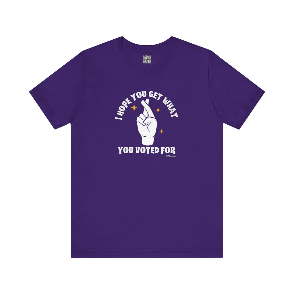 I Hope You Get What You Voted For - Jersey Tee