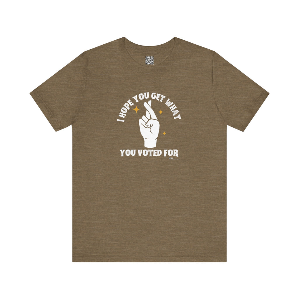 I Hope You Get What You Voted For - Jersey Tee