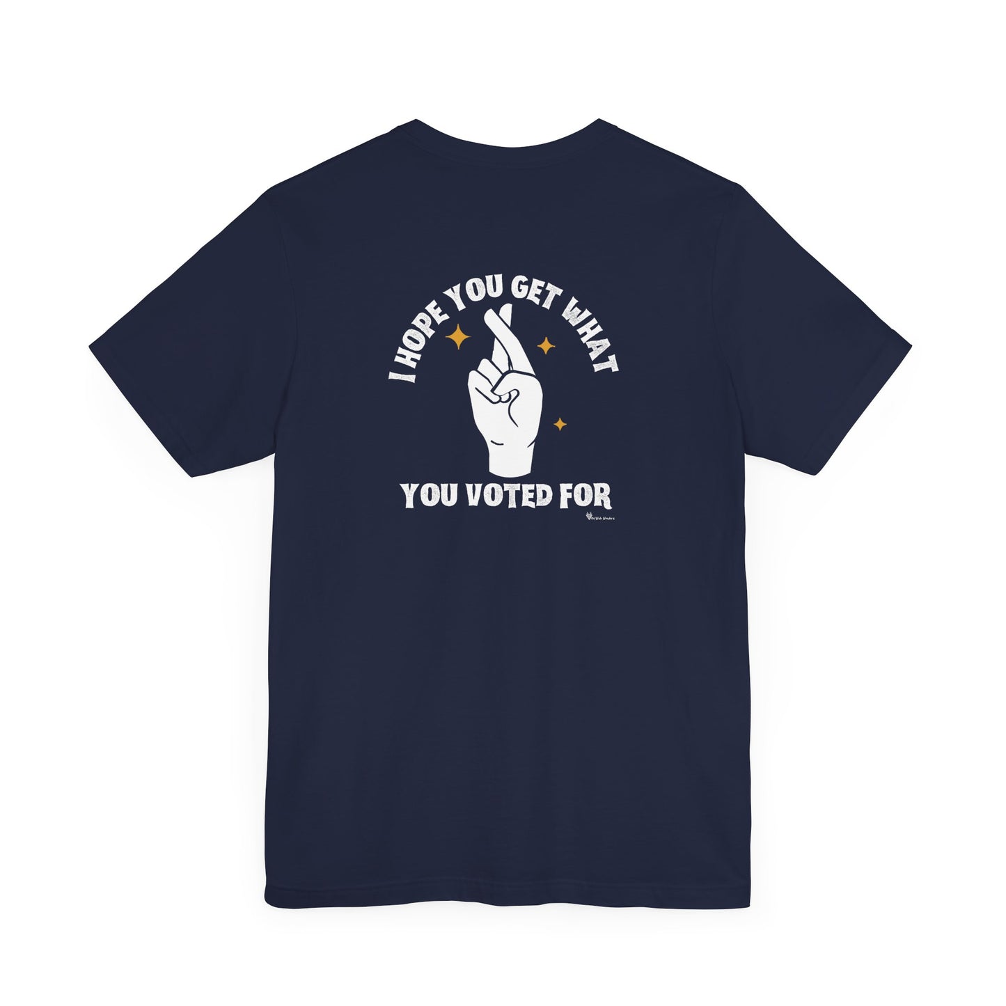 Hope You Get What You Voted For - Jersey Tee