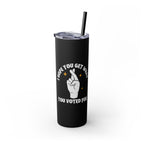Get What You Voted For Skinny Tumbler – Consequences Brewing Daily