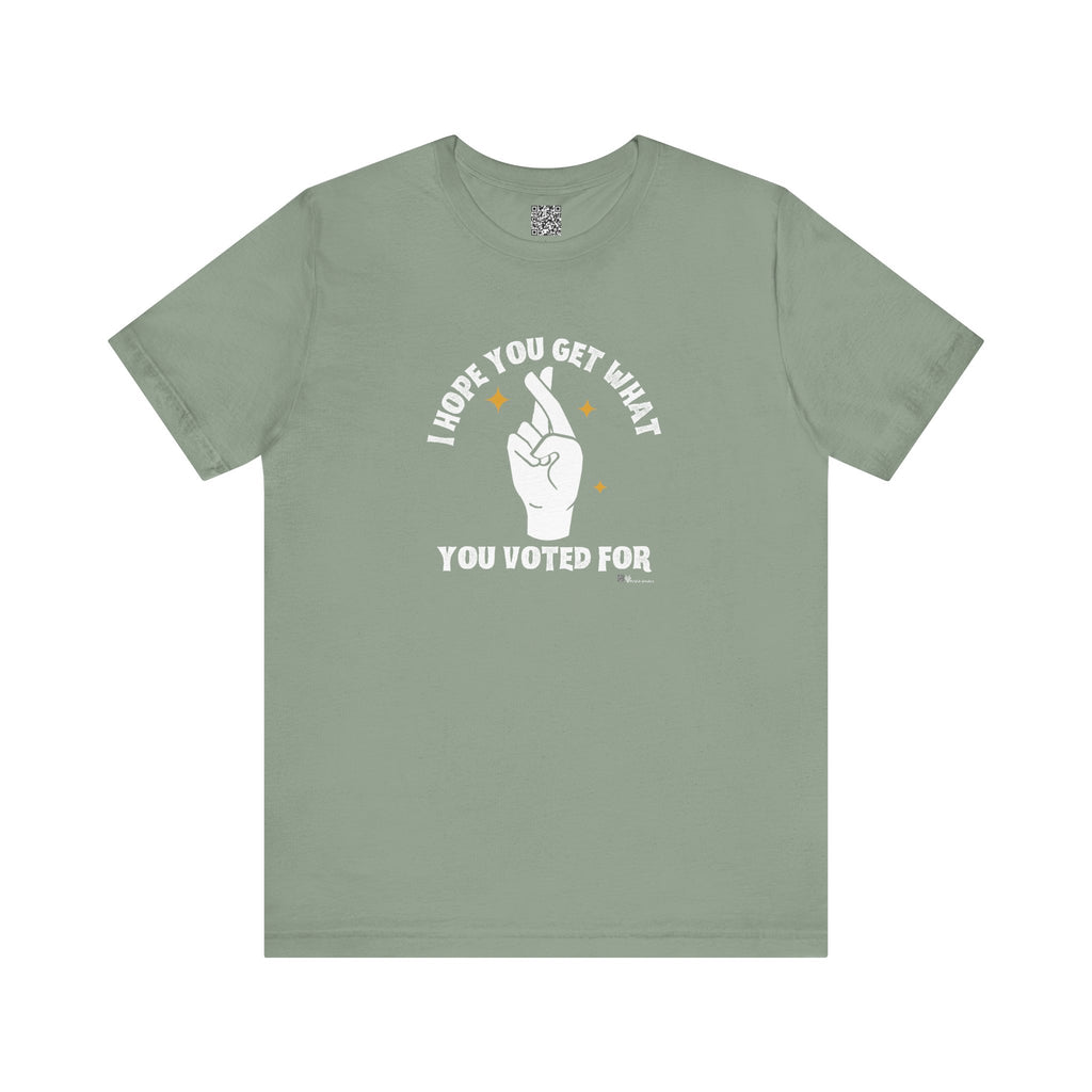 I Hope You Get What You Voted For - Jersey Tee