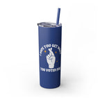 Get What You Voted For Skinny Tumbler – Consequences Brewing Daily