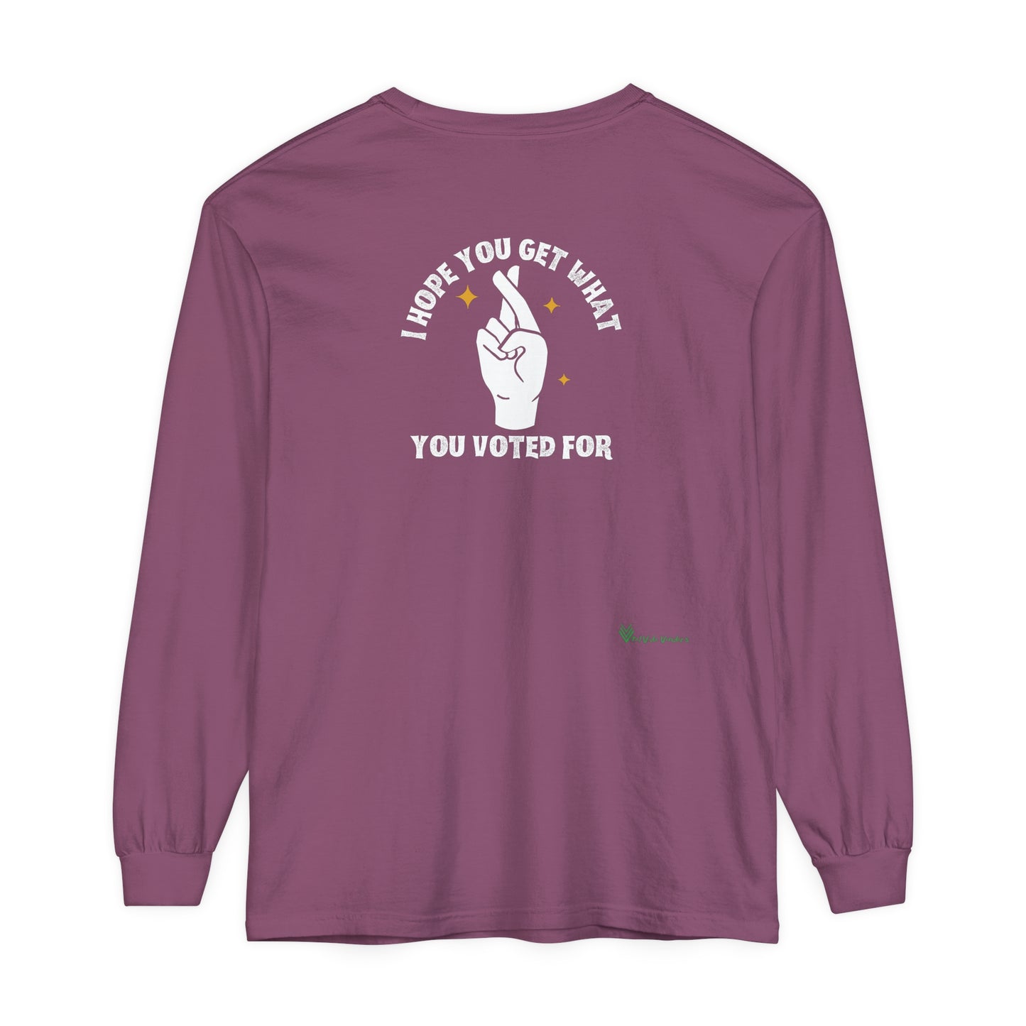 Hope You Get What You Voted For - Long Sleeve T-Shirt