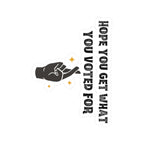 Hope You Get What You Voted For - Kiss-Cut Vinyl Decal