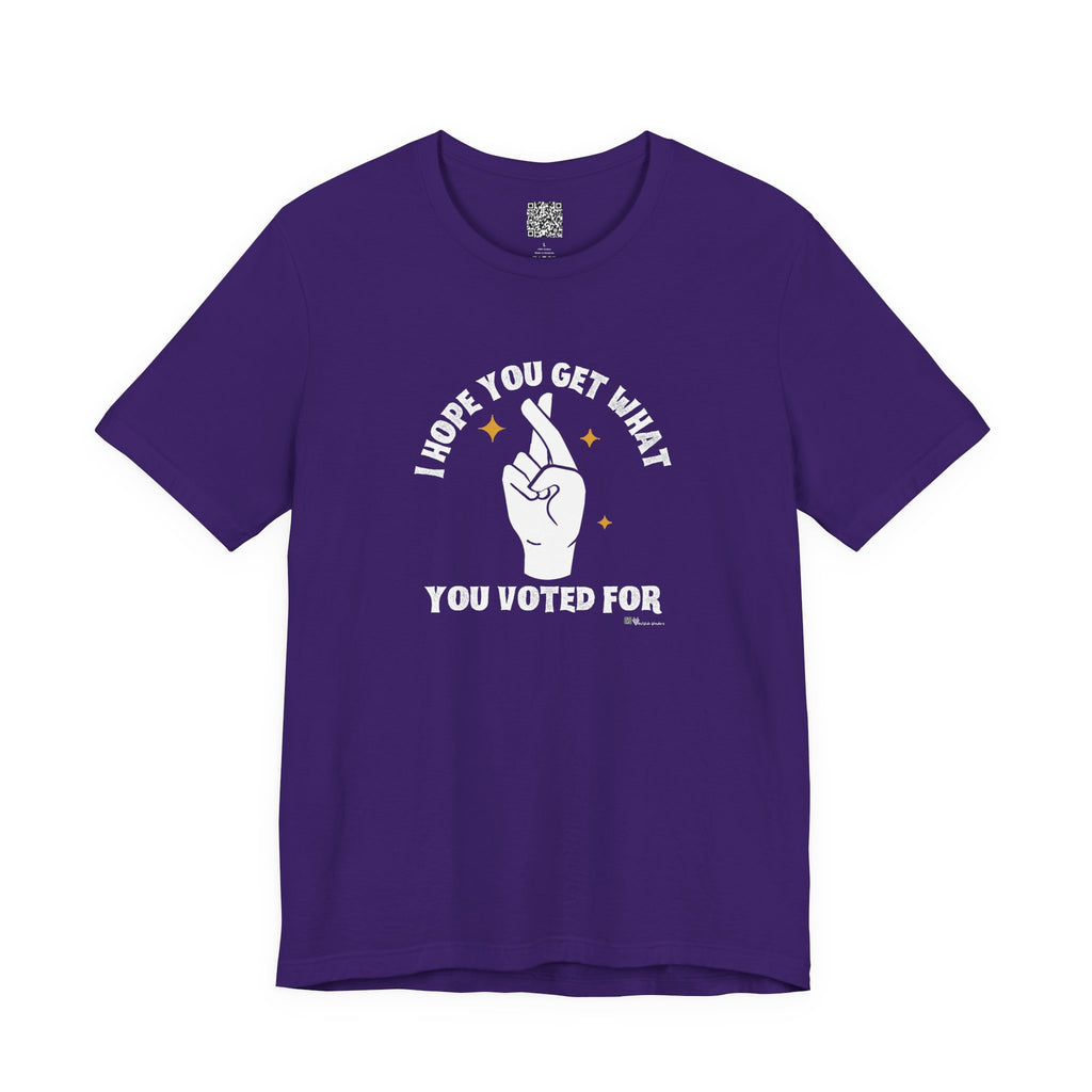 I Hope You Get What You Voted For - Jersey Tee