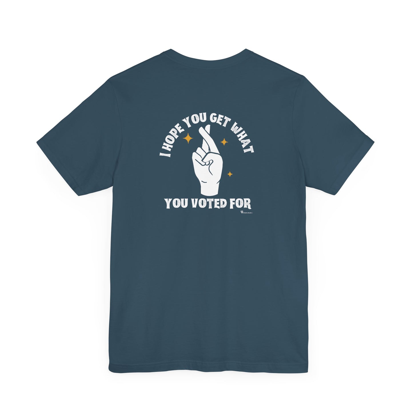 Hope You Get What You Voted For - Jersey Tee