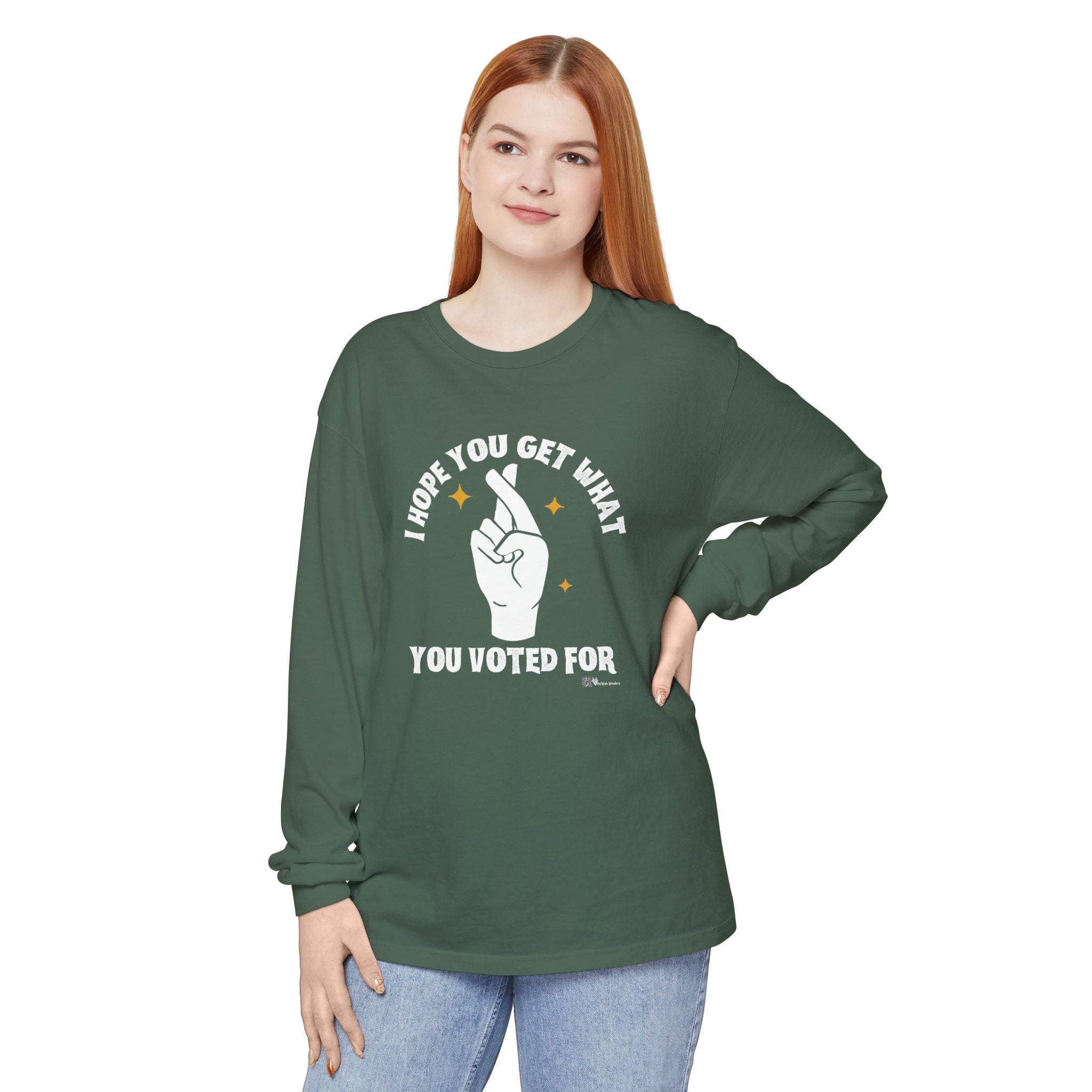 Hope You Get What You Voted For - Long Sleeve T-Shirt