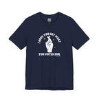 I Hope You Get What You Voted For - Jersey Tee