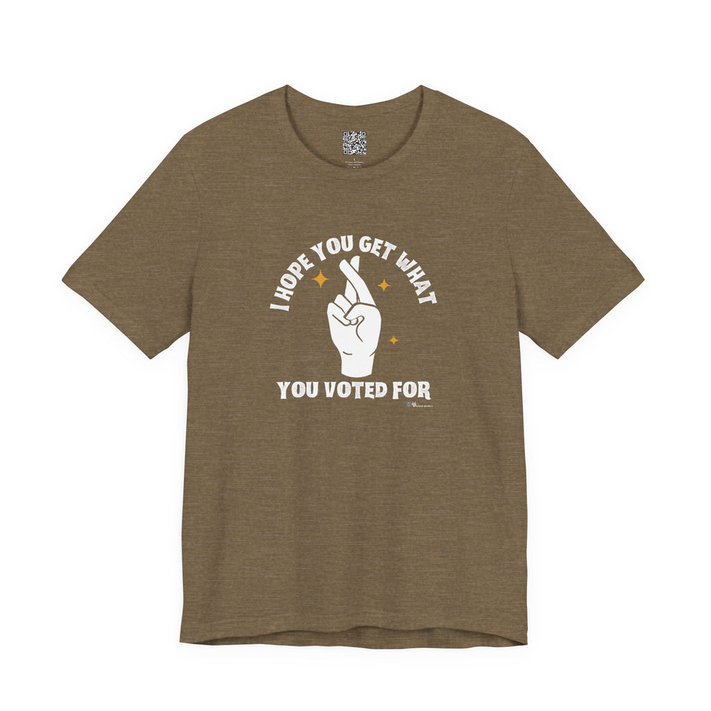 I Hope You Get What You Voted For - Jersey Tee