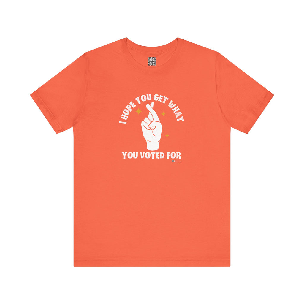 I Hope You Get What You Voted For - Jersey Tee