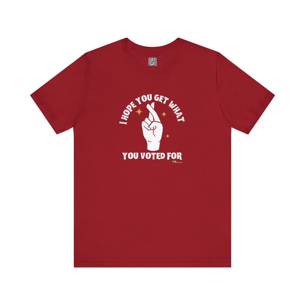 I Hope You Get What You Voted For - Jersey Tee