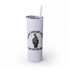 Get What You Voted For Skinny Tumbler – Consequences Brewing Daily