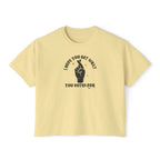 Boxy Cropped Tee- I Hope You Get What You Voted For