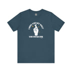 I Hope You Get What You Voted For - Jersey Tee